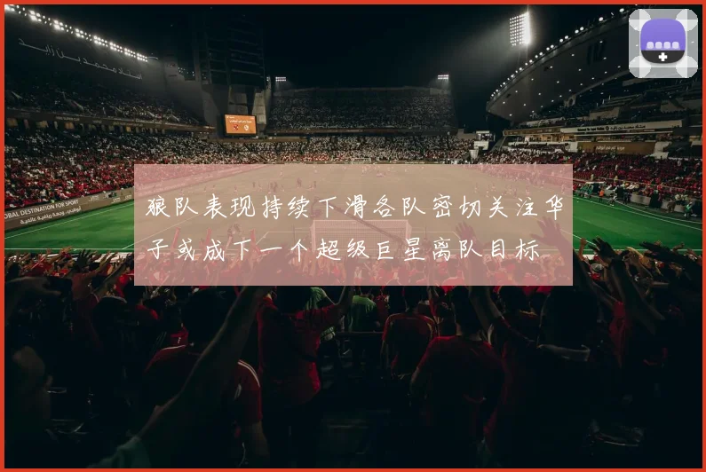 狼队表现持续下滑各队密切关注华子或成下一个超级巨星离队目标